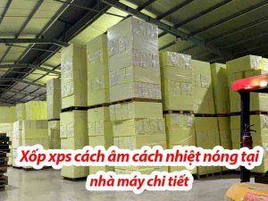 Xốp xps cách âm cách nhiệt nóng tại nhà máy chi tiết