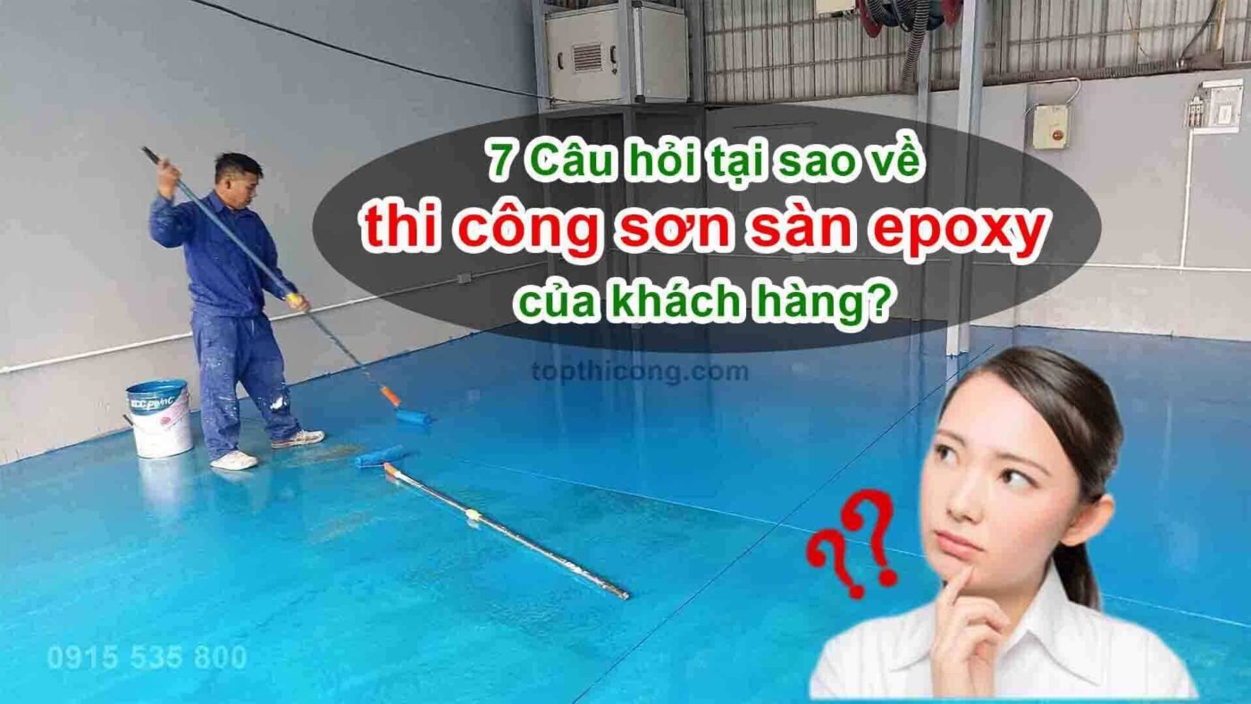 7 Câu hỏi tại sao về thi công sơn sàn epoxy của khách hàng?