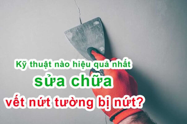 Kỹ thuật nào hiệu quả nhất sửa chữa vết nứt tường bị nứt?
