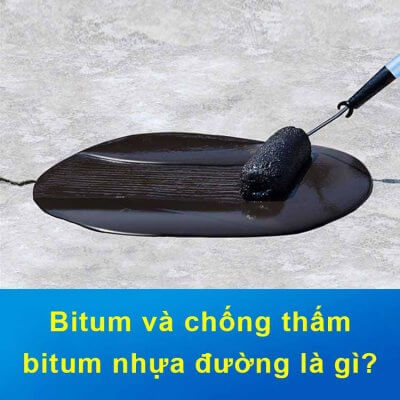 Bitum và chống thấm bitum nhựa đường là gì?