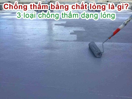 Chống thấm bằng chất lỏng là gì loại chống thấm dạng lỏng