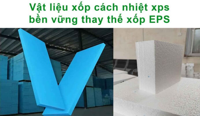 Vật liệu xốp cách nhiệt xps bền vững thay thế xốp EPS