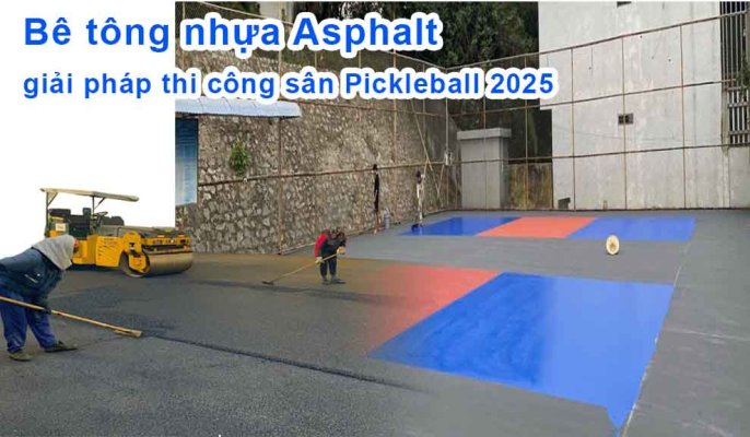 Bê tông nhựa Asphalt giải pháp thi công sân Pickleball