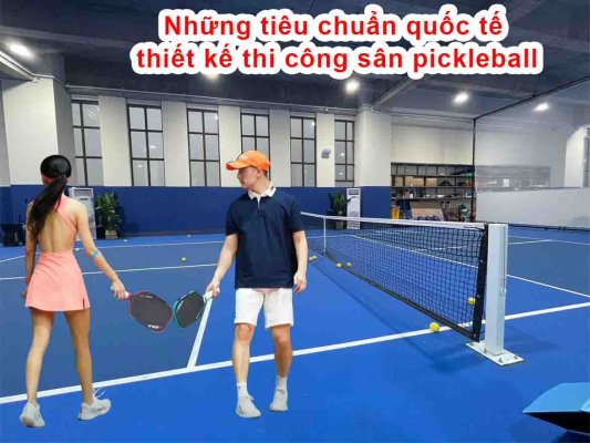 Những tiêu chuẩn quốc tế thiết kế thi công sân pickleball
