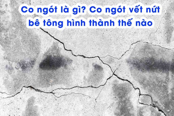 Co ngót là gì? Co ngót vết nứt bê tông hình thành thế nào